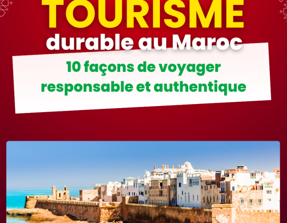 Tourisme durable au Maroc : 10 façons de voyager responsable et authentique